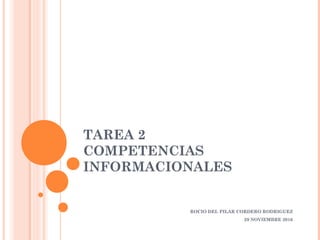 TAREA 2
COMPETENCIAS
INFORMACIONALES
ROCIO DEL PILAR CORDERO RODRIGUEZ
29 NOVIEMBRE 2016
 