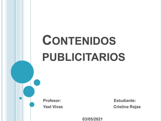 CONTENIDOS
PUBLICITARIOS
Profesor: Estudiante:
Yoel Vivas Cristina Rojas
03/05/2021
 