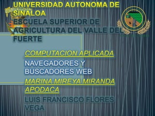 ESCUELA SUPERIOR DE
AGRICULTURA DEL VALLE DEL
FUERTE


  NAVEGADORES Y
  BUSCADORES WEB



  LUIS FRANCISCO FLORES
  VEGA
 