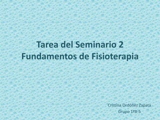 Tarea del Seminario 2
Fundamentos de Fisioterapia
Cristina Ordóñez Zapata
Grupo 1ºB-5
 