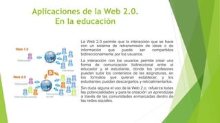 La Web 2.0 permite que la interacción que se hace
con un sistema de retransmisión de ideas o de
información que puede ser ...