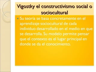 Vigostky el constructivismo social oVigostky el constructivismo social o
socioculturalsociocultural
 