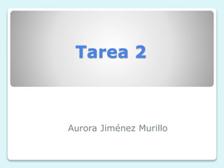 Tarea 2
Aurora Jiménez Murillo
 