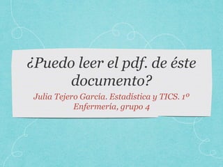 Julia Tejero García. Estadística y TICS. 1º
Enfermería, grupo 4
 