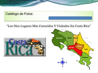 Catálogo de Fotos: 
“Los Diez Lugares Más Conocidos Y Visitados En Costa Rica” 
 