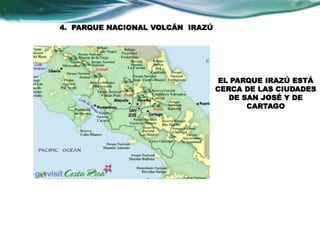 4. PARQUE NACIONAL VOLCÁN IRAZÚ 
EL PARQUE IRAZÚ ESTÁ 
CERCA DE LAS CIUDADES 
DE SAN JOSÉ Y DE 
CARTAGO 
 