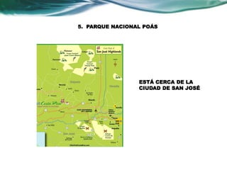 5. PARQUE NACIONAL POÁS 
ESTÁ CERCA DE LA 
CIUDAD DE SAN JOSÉ 
 