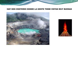 HAY DOS CRÁTERES DONDE LA GENTE TIENE VISTAS MUY BUENAS 
 