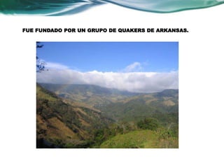 FUE FUNDADO POR UN GRUPO DE QUAKERS DE ARKANSAS. 
 