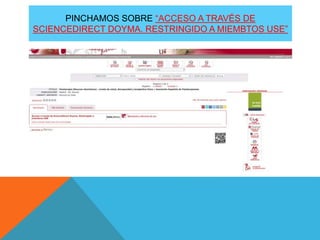 PINCHAMOS SOBRE “ACCESO A TRAVÉS DE
SCIENCEDIRECT DOYMA. RESTRINGIDO A MIEMBTOS USE”
 