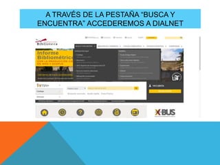A TRAVÉS DE LA PESTAÑA “BUSCA Y
ENCUENTRA” ACCEDEREMOS A DIALNET
 