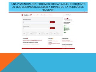 UNA VEZ EN DIALNET, PODEMOS BUSCAR AQUEL DOCUMENTO
AL QUE QUERAMOS ACCEDER A TRAVÉS DE LA PESTAÑA DE
“BUSCAR”
 