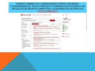 ADEMÁS TAMBIÉN, EN LA MISMA BARRA LATERAL IZQUIERDA,
CLICKEAREMOS EN “TEXTO COMPLETO” PUDIENDO ASÍ ACCEDER A LOS
ARTÍCULOS DE REVISTA COMPLETOS, CLICKEANDO EN UN ARTÍCULO
“TEXTO COMPLETO”
 