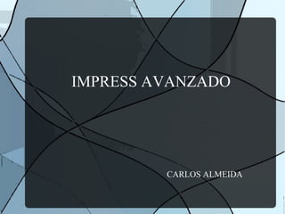 IMPRESS AVANZADO
CARLOS ALMEIDA
 