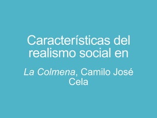 Características del
realismo social en
La Colmena, Camilo José
Cela
 