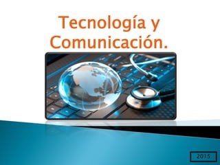 2015
Tecnología y
Comunicación.
 