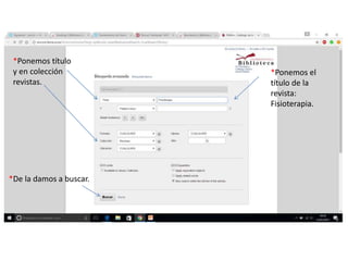 *Ponemos título
y en colección
revistas.
*Ponemos el
título de la
revista:
Fisioterapia.
*De la damos a buscar.
 
