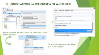 5. ¿CÓMO HACEMOS LA BIBLIOGRAFÍA EN VANCOUVER?
Posteriormente, se seleccionan los artículos y con el
botón derecho:
Se abre un documento en Word
y se “copia y pega”.
 
