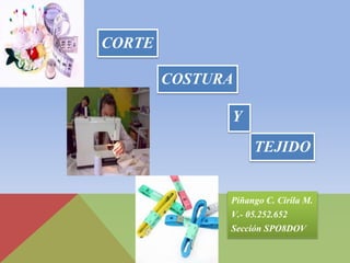TEJIDO
Piñango C. Cirila M.
V.- 05.252.652
Sección SPO8DOV
CORTE
COSTURA
Y
 