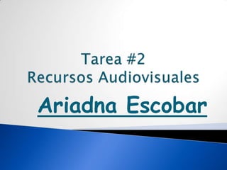 Tarea #2RecursosAudiovisuales Ariadna Escobar 
