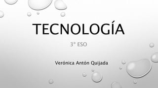 TECNOLOGÍA
3º ESO
Verónica Antón Quijada
 
