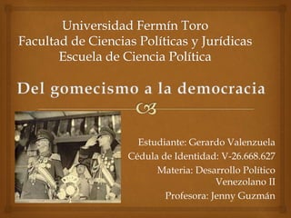 Estudiante: Gerardo Valenzuela
Cédula de Identidad: V-26.668.627
Materia: Desarrollo Político
Venezolano II
Profesora: Jenny Guzmán
 