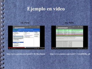 Ejemplo en video

              1ra. Parte                                    2ra. Parte




http://www.youtube.com/watch?v=8r1ReyIhgmk   http://www.youtube.com/watch?v=wmnDB6Rq_q8
 