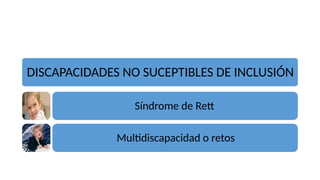 DISCAPACIDADES NO SUCEPTIBLES DE INCLUSIÓN
Síndrome de Rett
Multidiscapacidad o retos
 