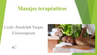 Masajes terapéuticos
Licdo. Randolph Vargas
Fisioterapeuta
 