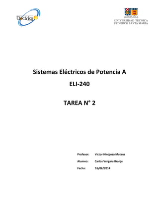 Sistemas Eléctricos de Potencia A
ELI-240
TAREA N° 2
Profesor: Víctor Hinojosa Mateus
Alumno: Carlos Vergara Branje
Fecha: 16/06/2014
 