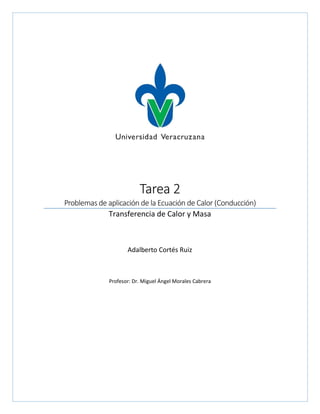 Tarea 2
Problemas de aplicación de la Ecuación de Calor (Conducción)
Transferencia de Calor y Masa
Adalberto Cortés Ruiz
Profesor: Dr. Miguel Ángel Morales Cabrera
 