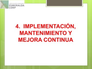4. IMPLEMENTACIÓN,
MANTENIMIENTO Y
MEJORA CONTINUA
 