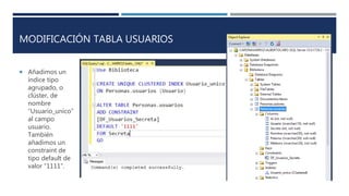 MODIFICACIÓN TABLA USUARIOS
 Añadimos un
índice tipo
agrupado, o
clúster, de
nombre
“Usuario_unico”
al campo
usuario.
También
añadimos un
constraint de
tipo default de
valor “1111”.
 