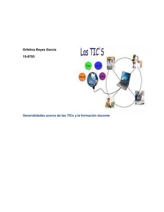Orfelina Reyes García
15-9793
Generalidades acerca de las TICs y la formación docente
 
