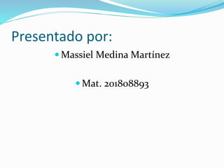 Presentado por:
 Massiel Medina Martínez
 Mat. 201808893
 