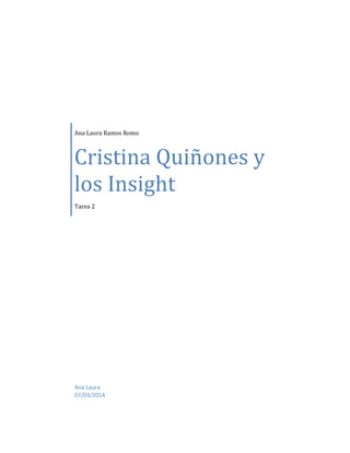 Ana Laura Ramos Romo

Cristina Quiñones y
los Insight
Tarea 2

Ana Laura
07/03/2014

 