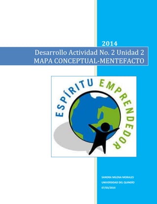 2014

Desarrollo Actividad No. 2 Unidad 2
MAPA CONCEPTUAL-MENTEFACTO

SANDRA MILENA MORALES
UNIVERSIDAD DEL QUINDÍO
07/03/2014

 