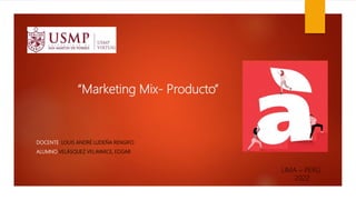 “Marketing Mix- Producto”
DOCENTE: LOUIS ANDRÉ LUDEÑA RENGIFO
ALUMNO:VELÁSQUEZ VELAYARCE, EDGAR
LIMA – PERÚ
2022
 