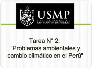 Tarea N° 2: 
“Problemas ambientales y 
cambio climático en el Perú” 
 