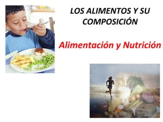 LOS ALIMENTOS Y SU COMPOSICIÓNAlimentación y Nutrición 