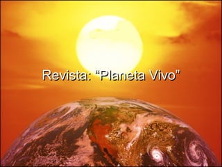 Revista: “Planeta Vivo”Revista: “Planeta Vivo”
 