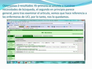 Obtenemos 2 resultados. EL primero se amolda a nuestras necesidades de búsqueda, el segundo en principio parece general, pero tras examinar el articulo, vemos que hace referencia a las enfermeras de UCI, por lo tanto, nos lo quedamos.