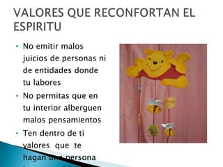 No emitir malos juicios de personas ni de entidades donde tu labores No permitas que en tu interior alberguen malos pensamientos Ten dentro de ti  valores  que  te hagan una persona incomparable y única 