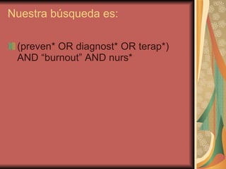 Nuestra búsqueda es: (preven* OR diagnost* OR terap*) AND “burnout” AND nurs* 