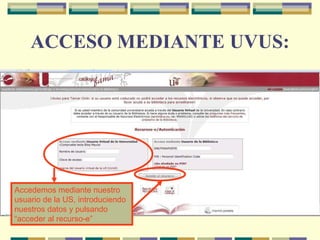 ACCESO MEDIANTE UVUS: Accedemos mediante nuestro usuario de la US, introduciendo nuestros datos y pulsando “acceder al recurso-e” 