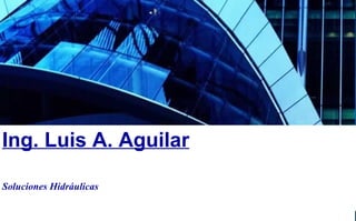 Ing. Luis A. Aguilar     Soluciones Hidráulicas 