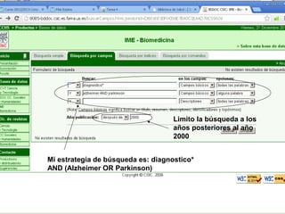 Limito la búsqueda a los
                                    años posteriores al año
                                    2000


Mi estrategia de búsqueda es: diagnostico*
AND (Alzheimer OR Parkinson)
 