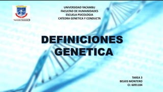 UNIVERSIDAD YACAMBU
FACULTAD DE HUMANIDADES
ESCUELA PSICOLOGIA
CATEDRA GENETICA Y CONDUCTA
TAREA 3
BELKIS MONTERO
CI: 6091184
 