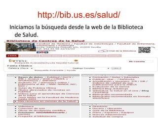 http://bib.us.es/salud/
Iniciamos la búsqueda desde la web de la Biblioteca
de Salud.