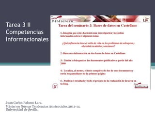 Tarea 3 II
Competencias
Informacionales

Juan Carlos Palomo Lara.
Máster en Nuevas Tendencias Asistenciales.2013-14.
Universidad de Sevilla.

 